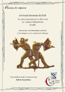 Gottlieb Siegfried Bayer : La localisation de la Scythie au temps d'Hérodote (1726) : Les travaux d'un humaniste prussien et leur impact sur les maîtres de la Russie