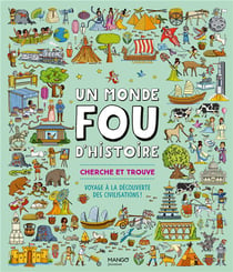 Un monde fou d'histoire ! cherche et trouve : voyage à la  découverte des civilisations !
