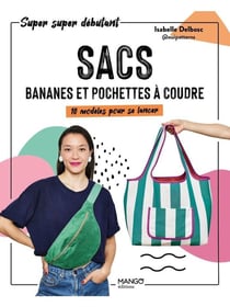 Sacs, bananes et pochettes à coudre : 10 modèles pour se lancer