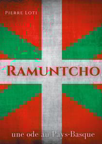 Ramuntcho : un roman d'amour de Pierre Loti situe dans le milieu des contrebandiers basques