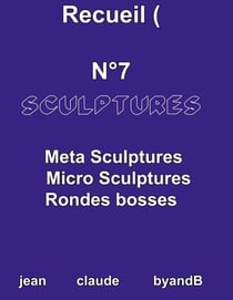 Recueil N°7 sculptures : META SCULPTURES MICRO SCULPTURES RONDES BOSSES