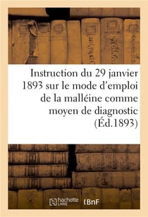 Instruction du 29 janvier 1893 sur le mode d'emploi de la malléine comme moyen de diagnostic : de la morve latente