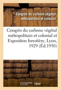Congrès du carbone végétal métropolitain et colonial et Exposition forestière, Lyon, 1929 : Congrès de l'excursion des congressistes, 10-13 novembre 1929