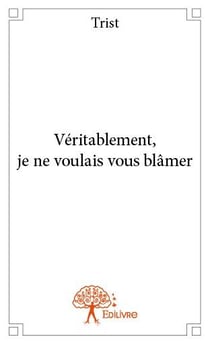 Véritablement, je ne voulais pas vous blâmer