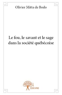Le fou, le savant et le sage dans la société québécoise