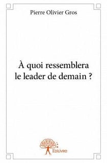 À quoi ressemblera le leader de demain ?