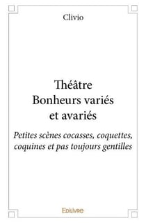 Théâtre Bonheurs variés et avariés - Petites scènes cocasses, coquettes, coquines et pas toujours gentilles