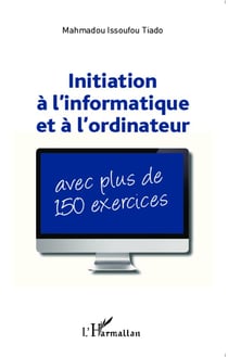 Initiation à l'informatique et à l'ordinateur : Avec plus de 150 exercices