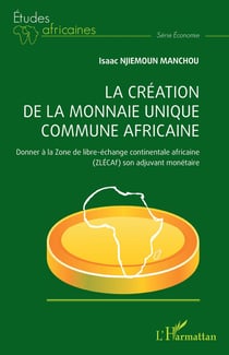 La Création de la monnaie unique commune africaine : Donner à la Zone de libre-échange continentale africaine (ZLÉCAf) son adjuvant monétaire