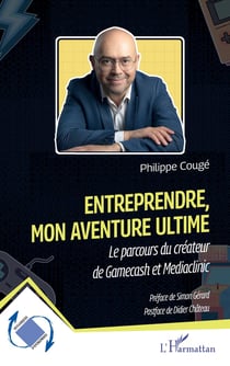 Entreprendre, mon aventure ultime : Le parcours du créateur de Gamecash et Mediaclinic