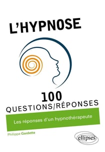100 questions/réponses : l'hypnose en 100 questions/réponses - les réponses d'un spécialiste