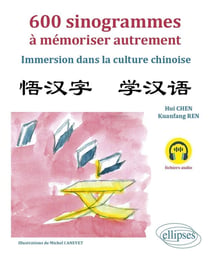 600 sinogrammes à mémoriser autrement : Immersion dans la culture chinoise