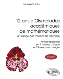 12 ans d'olympiades académiques de mathématiques : A lusage des lycéens de Première (2e édition)