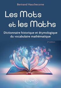 Les Mots et les Maths : Dictionnaire historique et étymologique du vocabulaire mathématique (2e édition)
