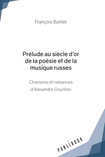 Prélude au siècle d'or de la poésie et de la musique russes : chansons et romances d'Alexandre Gouriliov