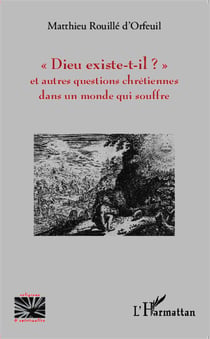 Dieu existe-t-il ? et autres questions chrétiennes dans un monde qui souffre