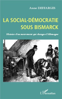La social-démocratie sous Bismarck - histoire d'un mouvement qui changea l'Allemagne