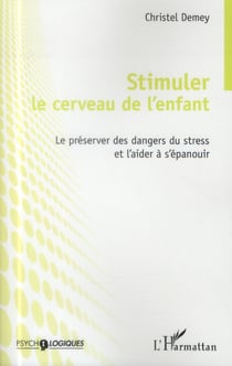Stimuler le cerveau de l'enfant - le préserver des dangers du stress et l'aider à s'épanouir