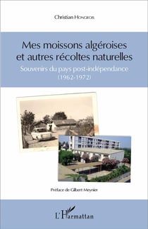 Mes moissons algéroises et autres récoltes naturelles - souvenirs du pays post-indépendance (1962-1972)