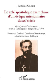 Le zèle apostolique exemplaire d'un evêque missionnaire du XXe siècle - vie de Joseph Cucherousset