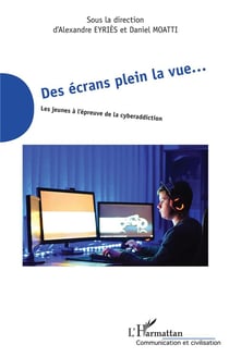 Des écrans plein la vue... - les jeunes à l'épreuve de la cyberaddiction