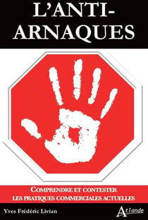L'anti-arnaques - comprendre et contester les pratiques commerciales actuelles