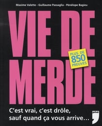 Vie de merde - c'est vrai, c'est drôle, sauf quand ça vous arrive...