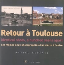 RETOUR A  : Toulouse - identical shots, a hundred years apart