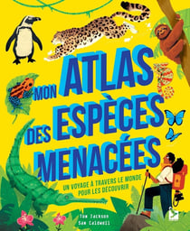 Mon atlas des espèces menacées : Un voyage à travers le monde pour les découvrir