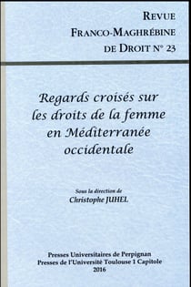 Revue franco-maghrébine de droit n° 23 : REGARDS CROISÉS SUR LES DROITS DE LA FEMME EN MÉDITERRANÉE OCCIDENTALE