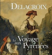 Delacroix - Le Voyage aux Pyrénées
