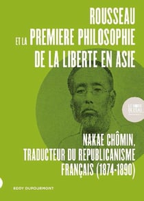 Rousseau et la première philosophie de la liberté en Asie : Nakae Chômin, traducteur du republicanisme français (1874-1890)