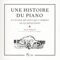 Une histoire du piano à l'usage de ceux qui l'aiment ou le détestent