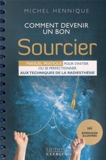 Comment devenir un bon sourcier - manuel pratique pour s'initier ou se perfectionner aux techniques de la radiesthésie