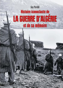 Histoire iconoclaste de la guerre d'Algerie et de sa mémoire