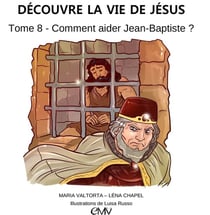 Découvre la vie de Jésus Tome 8 : comment aider Juan-Baptiste ?
