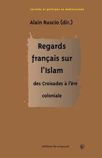 Regards francais sur l islam - des croisades a l ere coloniale
