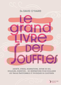 Le grand livre des souffles : Anxiété, stress, ruminations, estime de soi, douleurs, digestion... 30 respirations pour soulager les tracas émotionnels et physiques du quotidien
