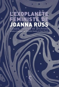 L'exoplanète féministe de Joanna Russ : Essais, lettres et archives