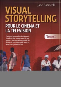 Visual storytelling pour le cinéma et la télévision Tome 1