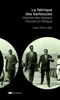 La fabrique des barbouzes - histoire des réseaux Foccart en Afrique