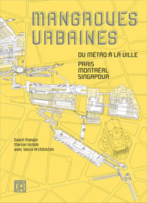 Mangroves urbaines - du métro à la ville : Paris, Montréal, Singapour