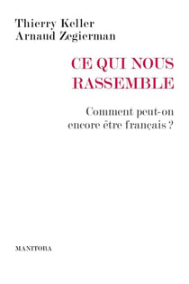 Ce qui nous rassemble - comment peut-on encore être français ?