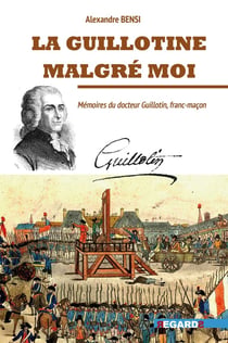 La guillotine malgré moi : Mémoires du docteur Guillotin