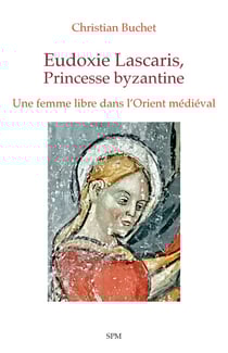 Eudoxie Lascaris, Princesse byzantine : Une femme libre dans l'Orient médiéval