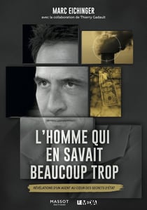 L'homme qui en savait beaucoup trop - révélations d'un agent au coeur des secrets d'Etat