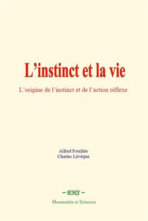 L instinct et la vie - l origine de l instinct et de l action reflexe