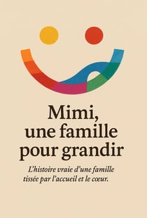 Mimi, une famille pour grandir : L'histoire vraie d'une famille tissée par l'accueil et le coeur