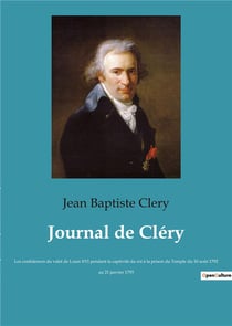 Journal de clery - les confidences du valet de louis xvi pendant la captivite du roi a la prison du