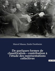 De quelques formes de classification : contribution à l'étude des représentations collectives : un essai de marcel mauss et emile durkheim paru dans l'année sociologique (1903)